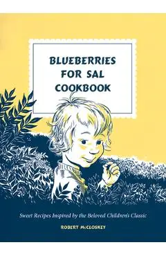 Blueberries for Sal Cookbook: Sweet Recipes Inspired by the Beloved Children's Classic - Robert Mccloskey