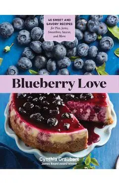 Blueberry Love: 46 Sweet and Savory Recipes for Pies, Jams, Smoothies, Sauces, and More - Cynthia Graubart
