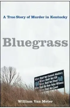 Bluegrass: A True Story of Murder in Kentucky - William Van Meter