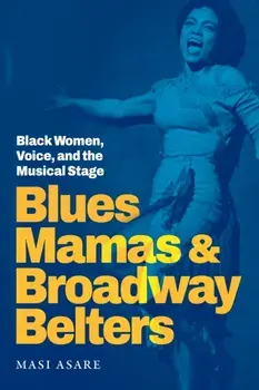 Blues Mamas and Broadway Belters. Black Women, Voice, and the Musical Stage, Paperback/Masi Asare