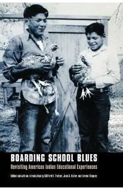 Boarding School Blues: Revisiting American Indian Educational Experiences - Clifford E. Trafzer