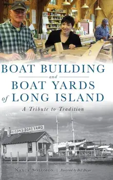 Boat Building and Boat Yards of Long Island: A Tribute to Tradition, Hardcover/Nancy Solomon