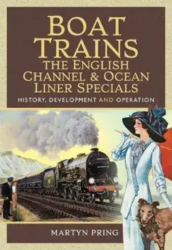 Boat Trains - The English Channel and Ocean Liner Specials. History, Development and Operation, Hardback/Martyn Pring