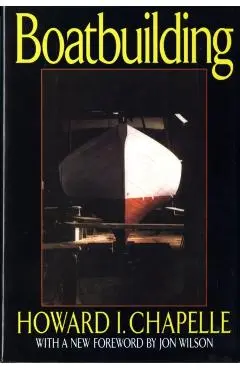Boatbuilding: A Complete Handbook of Wooden Boat Construction - Howard I. Chapelle