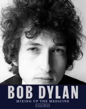 Bob Dylan: Mixing Up the Medicine, Hardback/***