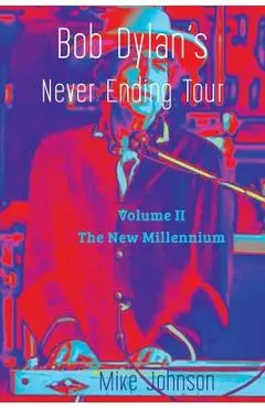 Bob Dylan's Never Ending Tour: Volume II The New Millennium - Mike Johnson