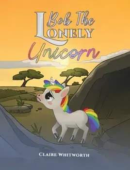 Bob The Lonely Unicorn, Paperback/Claire Whitworth