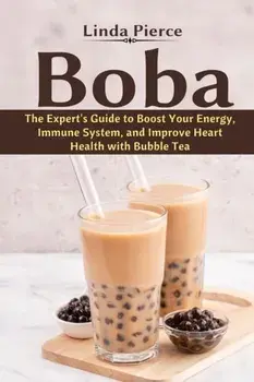 Boba: The Expert's Guide to boost your Energy, Immune System and improve Heart Health with Bubble Tea, Paperback/Linda Pierce
