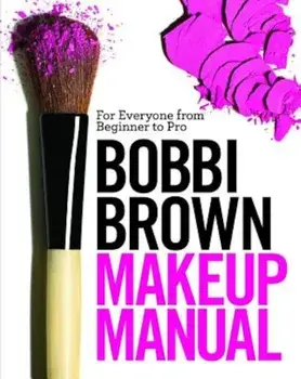 Bobbi Brown Makeup Manual: For Everyone from Beginner to Pro, Hardcover/Bobbi Brown
