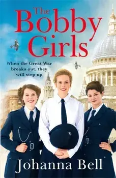 Bobby Girls. Book One in a gritty, uplifting new WW1 series about Britain's first ever female police officers, Paperback/Johanna Bell