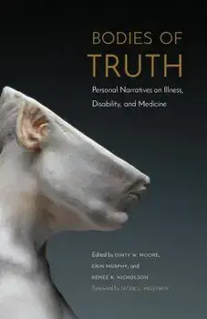 Bodies of Truth: Personal Narratives on Illness, Disability, and Medicine, Paperback/Dinty W. Moore