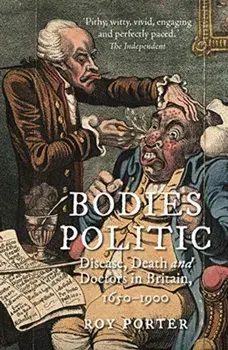 Bodies Politic. Disease, Death and Doctors in Britain, 1650-1900, Paperback/Roy Porter