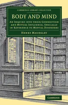 Body and Mind. An Inquiry into their Connection and Mutual Influence, Specially in Reference to Mental Disorders, Paperback/Henry Maudsley