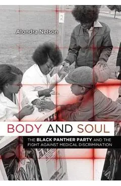Body and Soul: The Black Panther Party and the Fight Against Medical Discrimination - Alondra Nelson