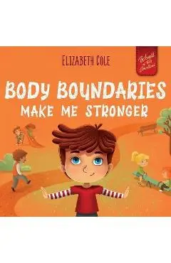 Body Boundaries Make Me Stronger: Personal Safety Book for Kids about Body Safety, Personal Space, Private Parts and Consent that Teaches Social Skill - Elizabeth Cole