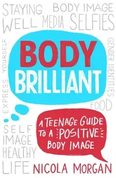 Body Brilliant. A Teenage Guide to a Positive Body Image, Paperback/Nicola Morgan