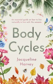 Body Cycles. An essential guide on how to live naturally in line with the seasons, Paperback/Jacqueline Harvey