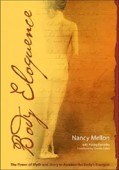 Body Eloquence: The Power of Myth and Story to Awaken the Body's Energies, Paperback/Nancy Mellon