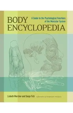 Body Encyclopedia: A Guide to the Psychological Functions of the Muscular System - Lisbeth Marcher