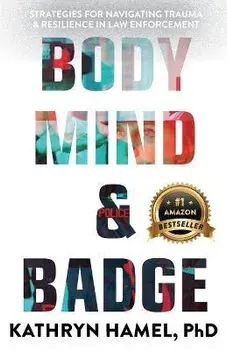 Body, Mind, and Badge: Strategies for Navigating Trauma & Resilience in Law Enforcement, Paperback/Kathryn Hamel