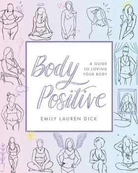 Body Positive: A Guide to Loving Your Body, Paperback/Emily Lauren Dick
