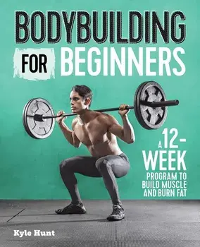 Bodybuilding for Beginners: A 12-Week Program to Build Muscle and Burn Fat, Paperback/Kyle Hunt
