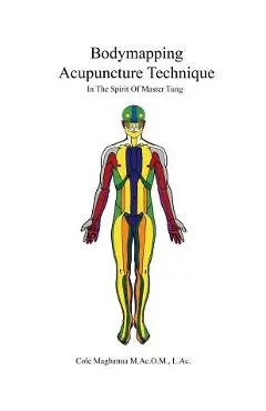 Bodymapping Acupuncture Technique: In the Spirit of Master Tung - Cole Magbanua Macom