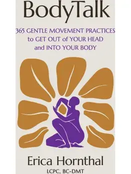 BodyTalk. 365 Gentle Movement Practices to Get Out of Your Head and Into Your Body, Paperback/Erica Hornthal