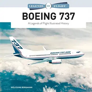 Boeing 737: A Legends of Flight Illustrated History, Hardcover/Wolfgang Borgmann