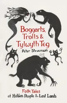 Boggarts, Trolls and Tylwyth Teg. Folk Tales of Hidden People and Lost Lands, Paperback/Peter Stevenson