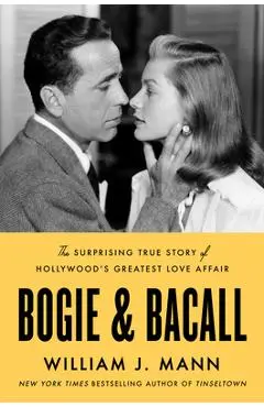 Bogie & Bacall: The Surprising True Story of Hollywood's Greatest Love Affair - William J. Mann