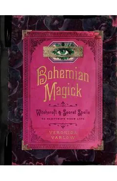 Bohemian Magick: Witchcraft and Secret Spells to Electrify Your Life - Veronica Varlow