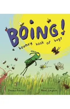 BOING! A Bouncy Book of Bugs - James Carter