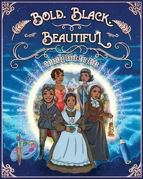 Bold. Black. Beautiful: Exceptional Women in Black History. Motivational, Inspirational & Educational Coloring Book for Kids./Jacky Andrews