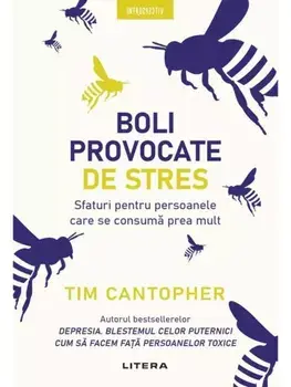 Boli provocate de stres. Sfaturi pentru persoanele care se consuma prea mult/Tim Cantopher