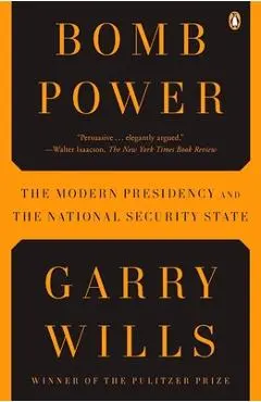Bomb Power: The Modern Presidency and the National Security State - Garry Wills