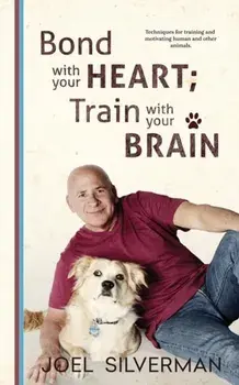 Bond With Your Heart; Train With Your Brain, Paperback/Joel Silverman