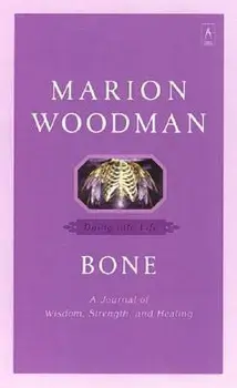 Bone: Dying Into Life, Paperback/Marion Woodman