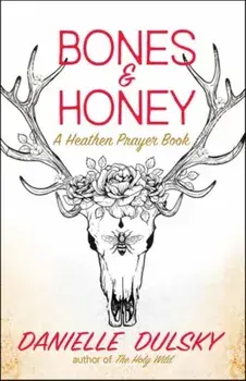 Bones & Honey. A Heathen Prayer Book, Paperback/Danielle Dulsky