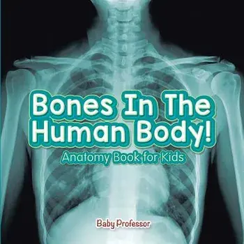 Bones In The Human Body! Anatomy Book for Kids, Paperback/Baby Professor