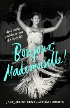Bonjour, Mademoiselle!. April Ashley and the pursuit of a lovely life, Hardback/Tom Roberts