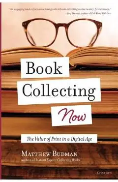 Book Collecting Now: The Value of Print in a Digital Age - Matthew Budman