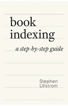 Book Indexing: A Step-by-Step Guide - Stephen Ullstrom