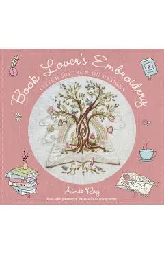Book Lover's Embroidery: Stitch 50+ Iron-On Designs - Aimee Ray