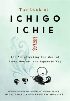 Book of Ichigo Ichie. The Art of Making the Most of Every Moment, the Japanese Way, Hardback/Hector Garcia