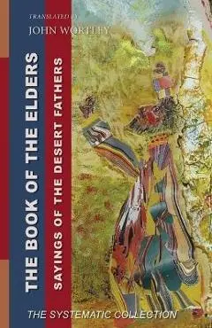Book of the Elders: Sayings of the Desert Fathers: The Systematic Collection - John Wortley