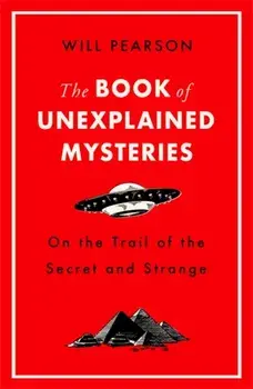 Book of Unexplained Mysteries. On the Trail of the Secret and the Strange, Paperback/Will Pearson