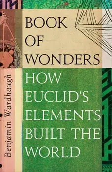 Book of Wonders. The Many Lives of Euclid's Elements, Hardback/Benjamin Wardhaugh