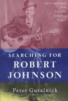 Book - Searching for Robert Johnson: The Life and Legend of the 'King of the Delta Blues Singers', Paperback/Peter Guralnick
