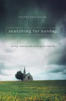 Book - Searching for Sunday: Loving, Leaving, and Finding the Church, Paperback/Rachel Held Evans